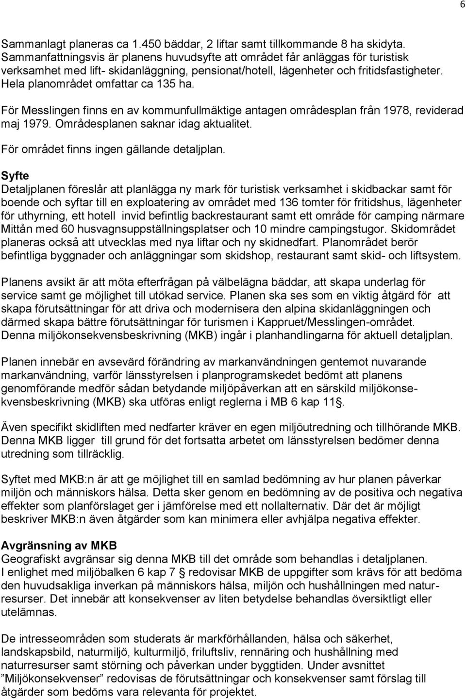 Hela planområdet omfattar ca 135 ha. För Messlingen finns en av kommunfullmäktige antagen områdesplan från 1978, reviderad maj 1979. Områdesplanen saknar idag aktualitet.