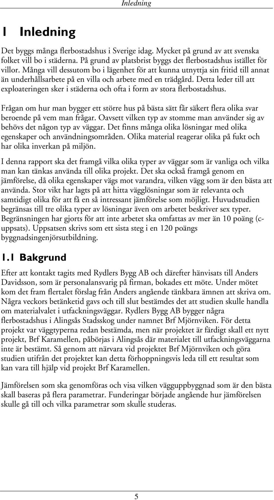 Detta leder till att exploateringen sker i städerna och ofta i form av stora flerbostadshus.