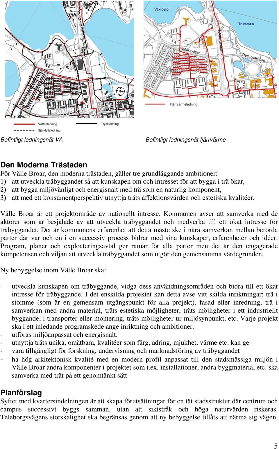 och estetiska kvalitéer. Välle Broar är ett projektområde av nationellt intresse.