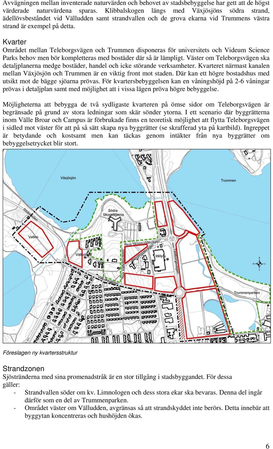 Kvarter Området mellan Teleborgsvägen och Trummen disponeras för universitets och Videum Science Parks behov men bör kompletteras med bostäder där så är lämpligt.