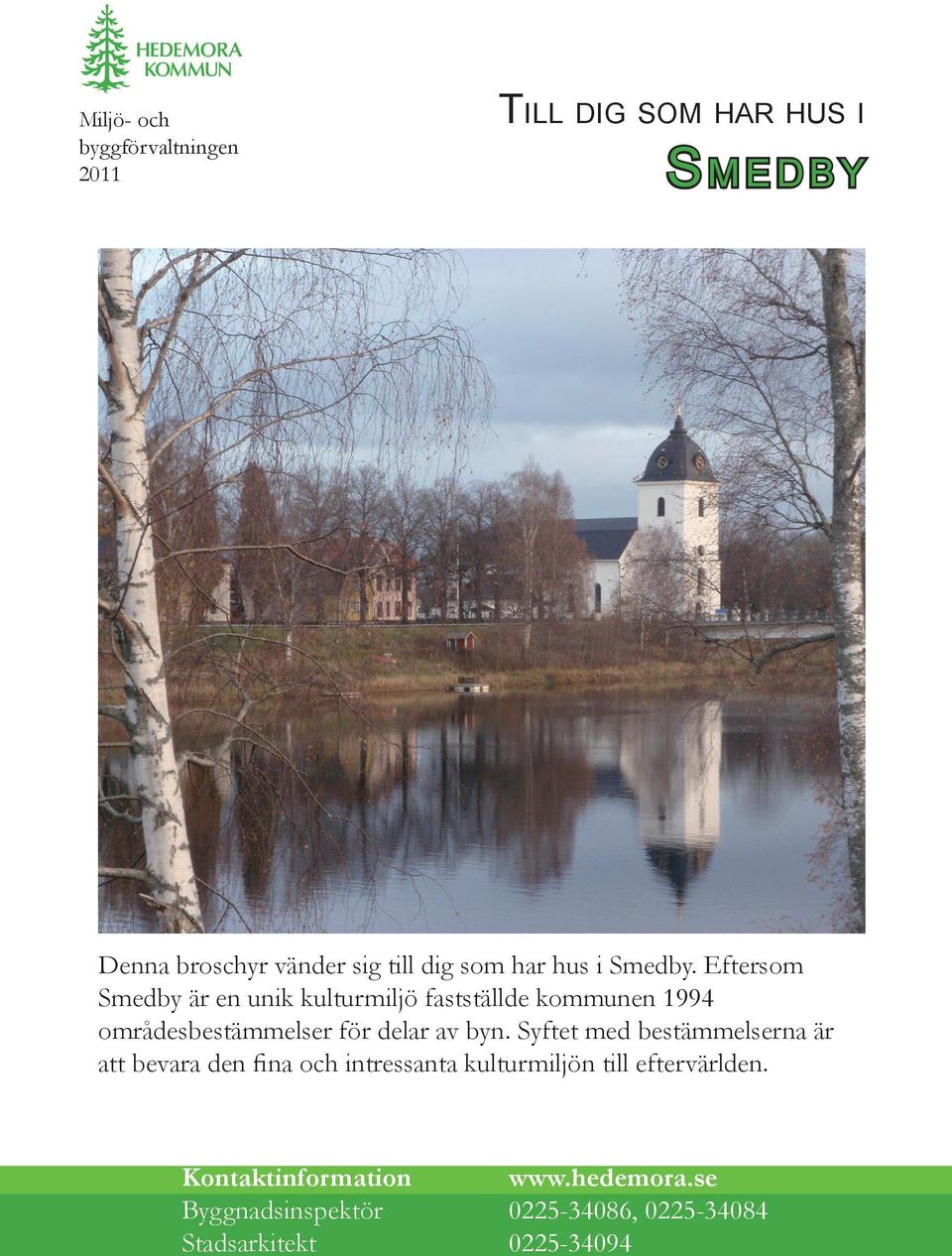 Eftersom Smedby är en unik kulturmiljö fastställde kommunen 1994 områdesbestämmelser för delar av byn.