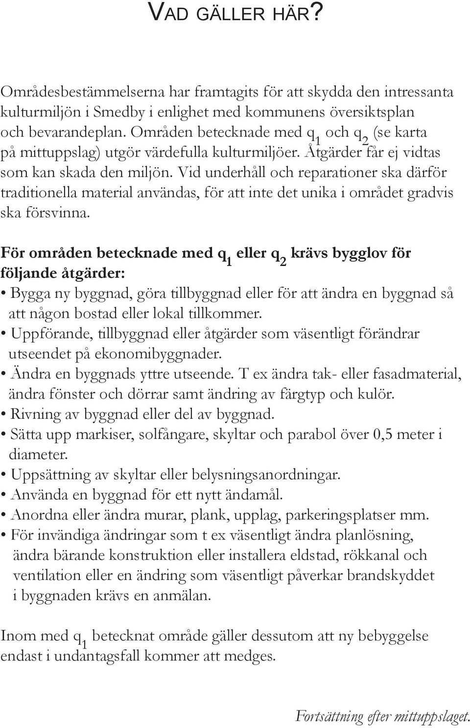 Vid underhåll och reparationer ska därför traditionella material användas, för att inte det unika i området gradvis ska försvinna.