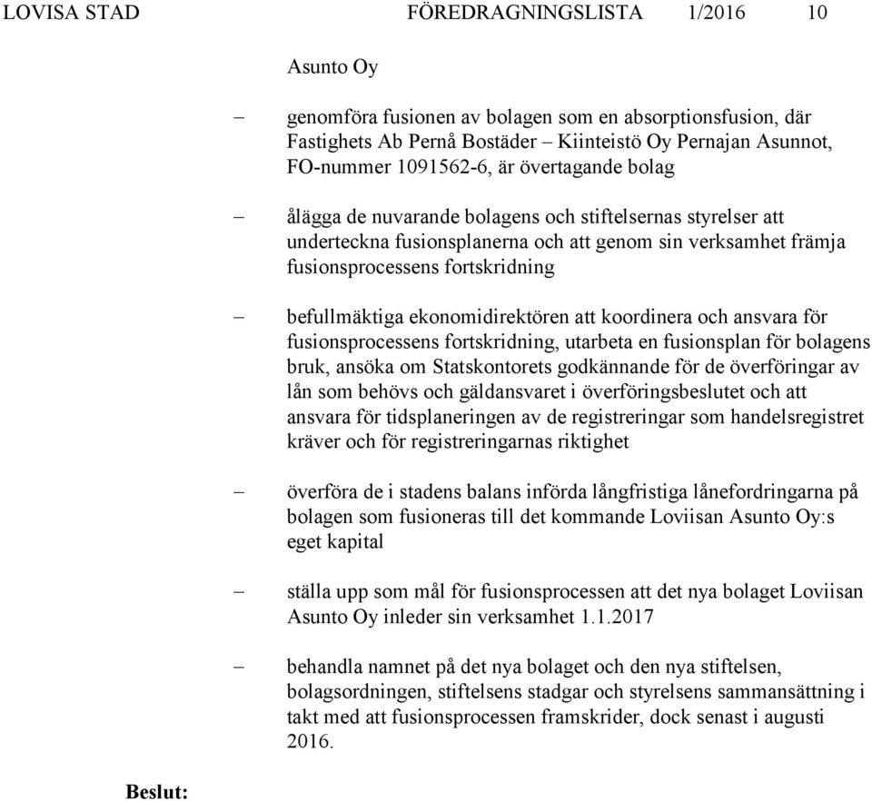 ekonomidirektören att koordinera och ansvara för fusionsprocessens fortskridning, utarbeta en fusionsplan för bolagens bruk, ansöka om Statskontorets godkännande för de överföringar av lån som behövs