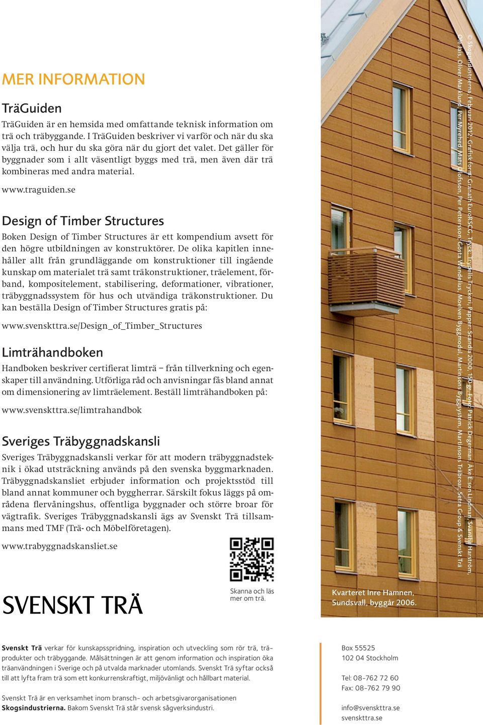 Det gäller för byggnader som i allt väsentligt byggs med trä, men även där trä kombineras med andra material. www.traguiden.