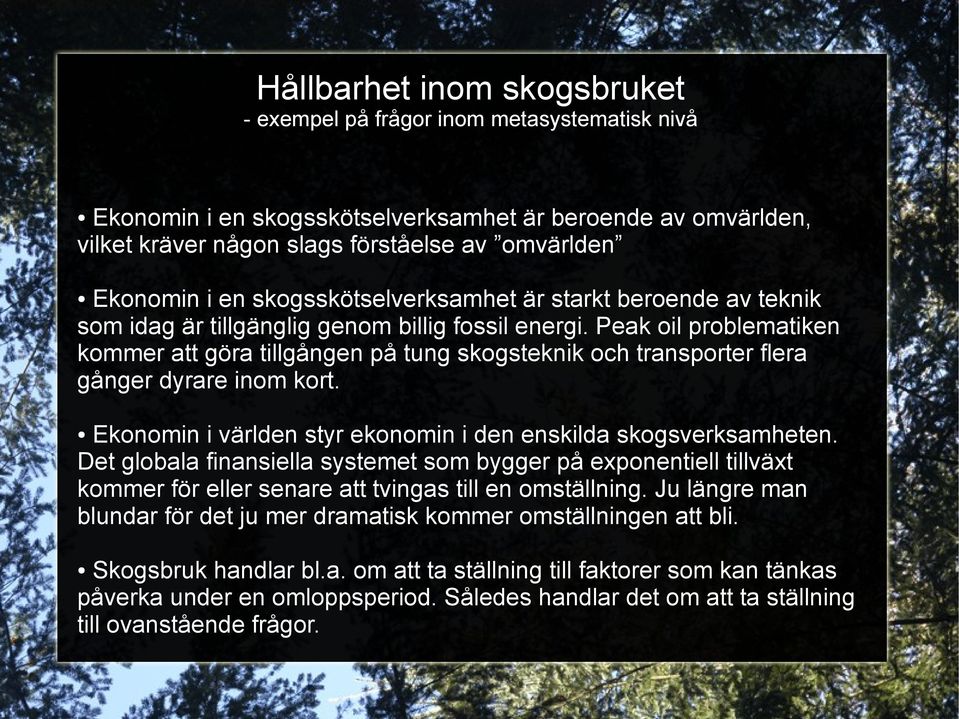 Peak oil problematiken kommer att göra tillgången på tung skogsteknik och transporter flera gånger dyrare inom kort. Ekonomin i världen styr ekonomin i den enskilda skogsverksamheten.