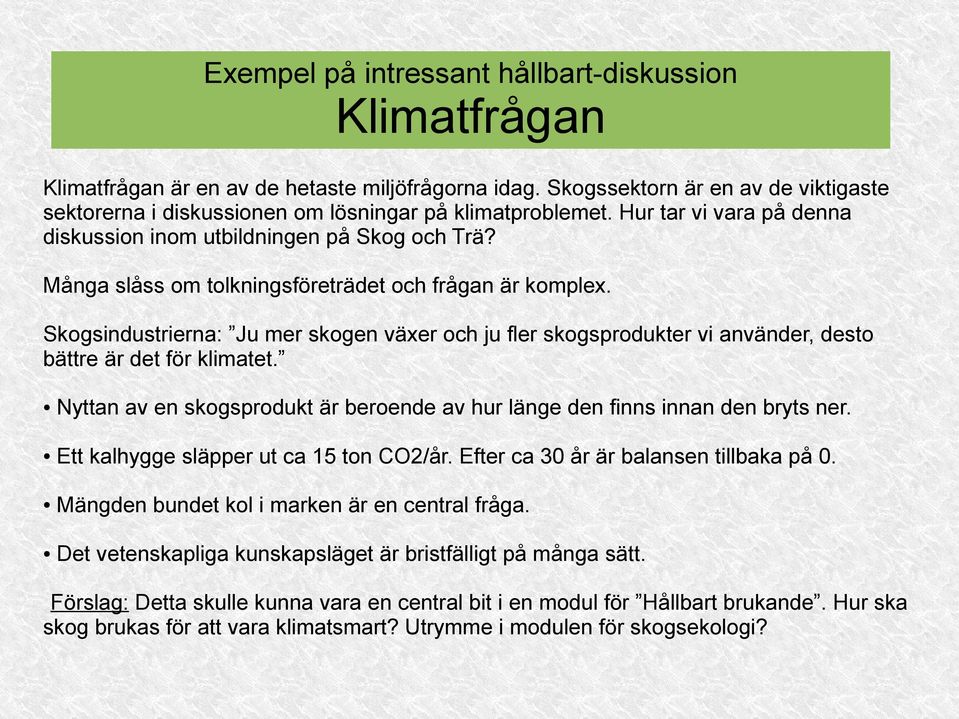 Många slåss om tolkningsföreträdet och frågan är komplex. Skogsindustrierna: Ju mer skogen växer och ju fler skogsprodukter vi använder, desto bättre är det för klimatet.