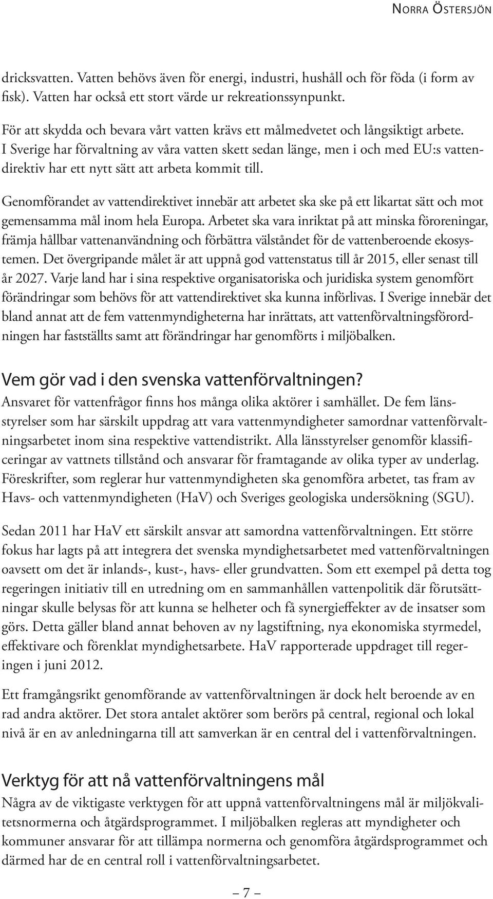 I Sverige har förvaltning av våra vatten skett sedan länge, men i och med EU:s vattendirektiv har ett nytt sätt att arbeta kommit till.