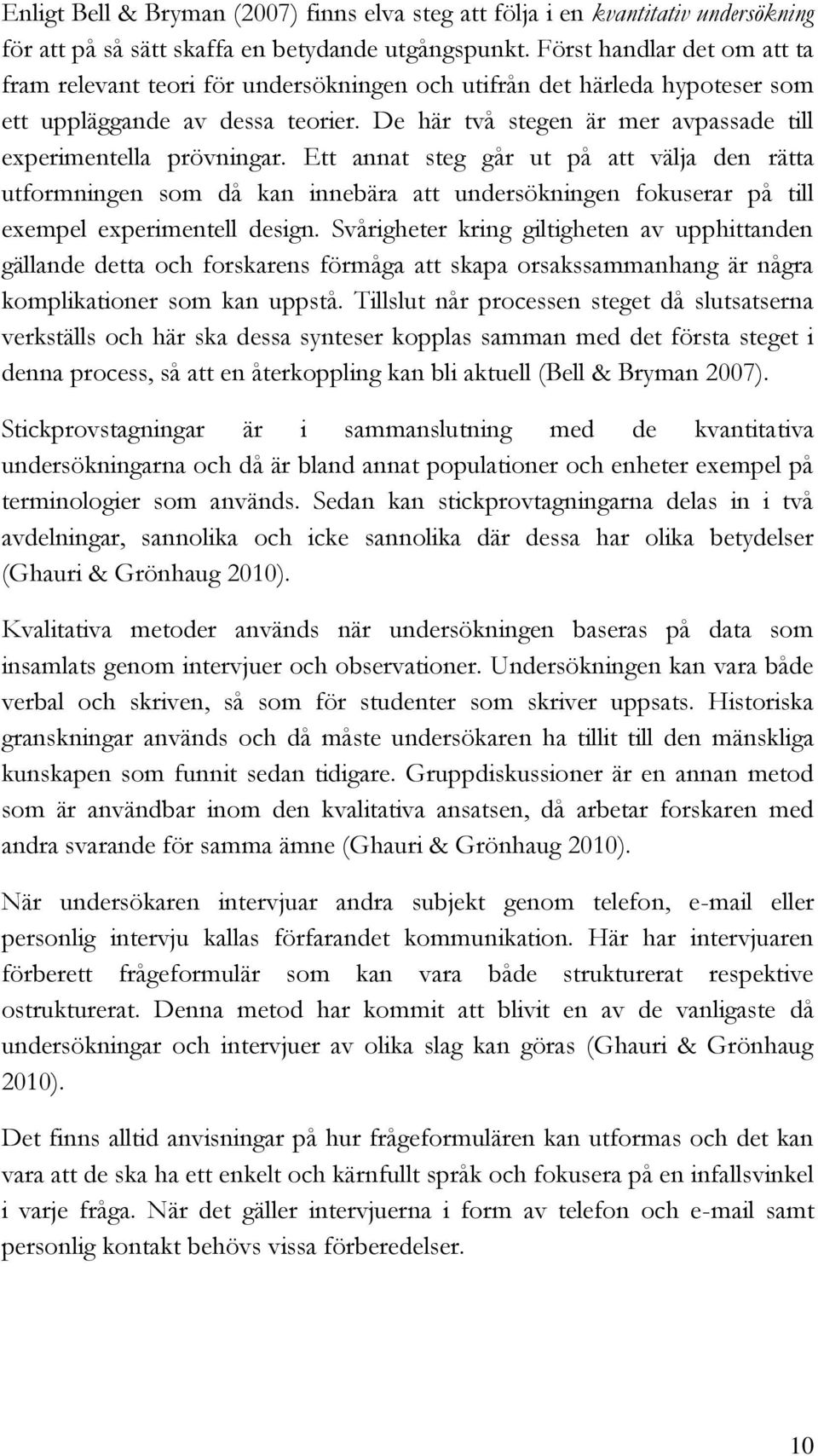 De här två stegen är mer avpassade till experimentella prövningar.