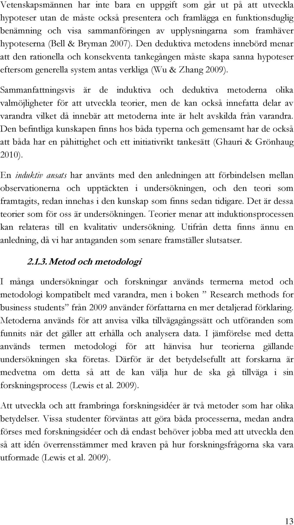 Den deduktiva metodens innebörd menar att den rationella och konsekventa tankegången måste skapa sanna hypoteser eftersom generella system antas verkliga (Wu & Zhang 2009).