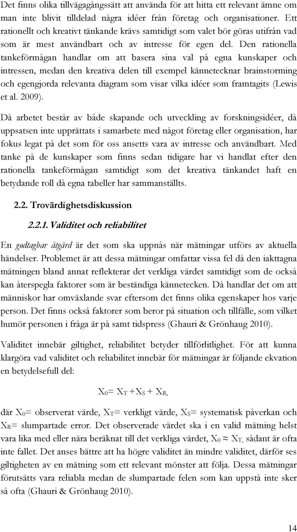 Den rationella tankeförmågan handlar om att basera sina val på egna kunskaper och intressen, medan den kreativa delen till exempel kännetecknar brainstorming och egengjorda relevanta diagram som