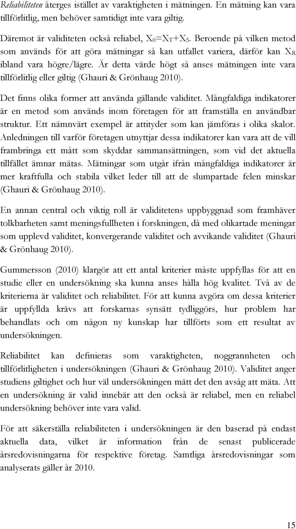 Är detta värde högt så anses mätningen inte vara tillförlitlig eller giltig (Ghauri & Grönhaug 2010). Det finns olika former att använda gällande validitet.