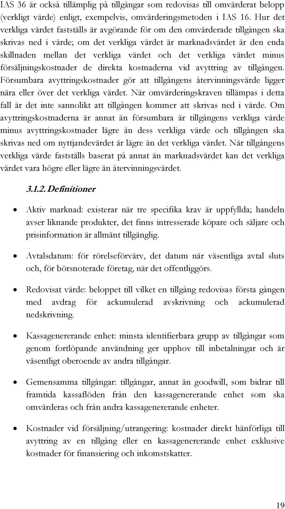 och det verkliga värdet minus försäljningskostnader de direkta kostnaderna vid avyttring av tillgången.