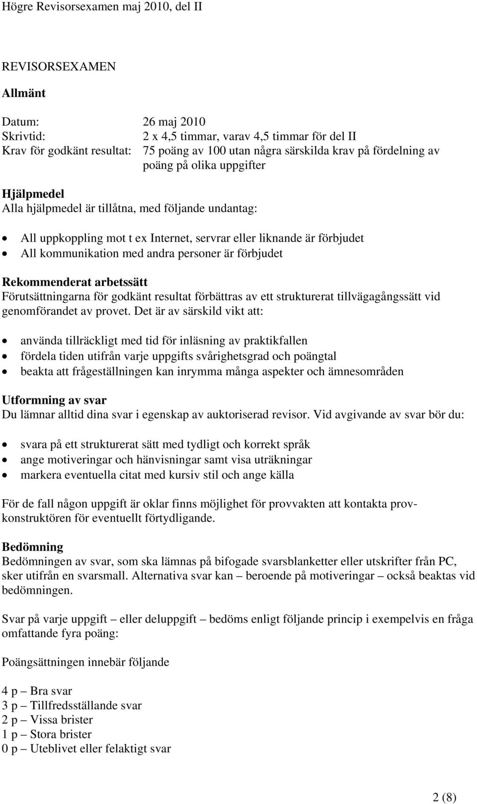 Rekommenderat arbetssätt Förutsättningarna för godkänt resultat förbättras av ett strukturerat tillvägagångssätt vid genomförandet av provet.