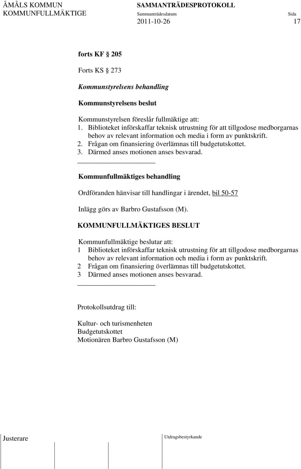 Därmed anses motionen anses besvarad. Kommunfullmäktiges behandling Ordföranden hänvisar till handlingar i ärendet, bil 50-57 Inlägg görs av Barbro Gustafsson (M).