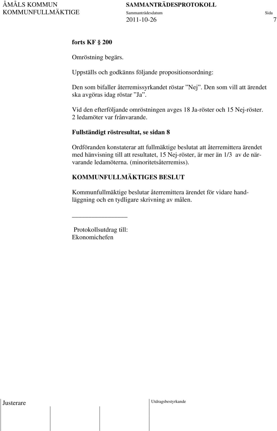 Fullständigt röstresultat, se sidan 8 Ordföranden konstaterar att fullmäktige beslutat att återremittera ärendet med hänvisning till att resultatet, 15 Nej-röster,