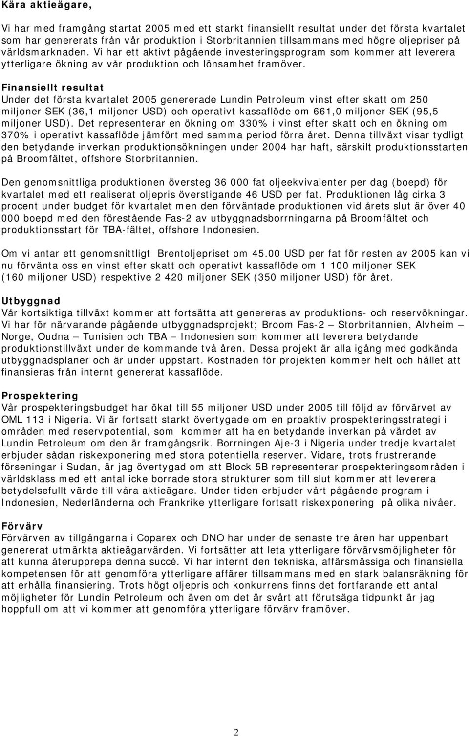 Finansiellt resultat Under det första kvartalet 2005 genererade Lundin Petroleum vinst efter skatt om 250 miljoner SEK (36,1 miljoner USD) och operativt kassaflöde om 661,0 miljoner SEK (95,5
