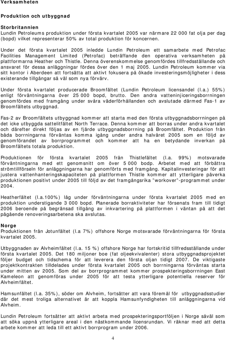 Under det första kvartalet 2005 inledde Lundin Petroleum ett samarbete med Petrofac Facilities Management Limited (Petrofac) beträffande den operativa verksamheten på plattformarna Heather och