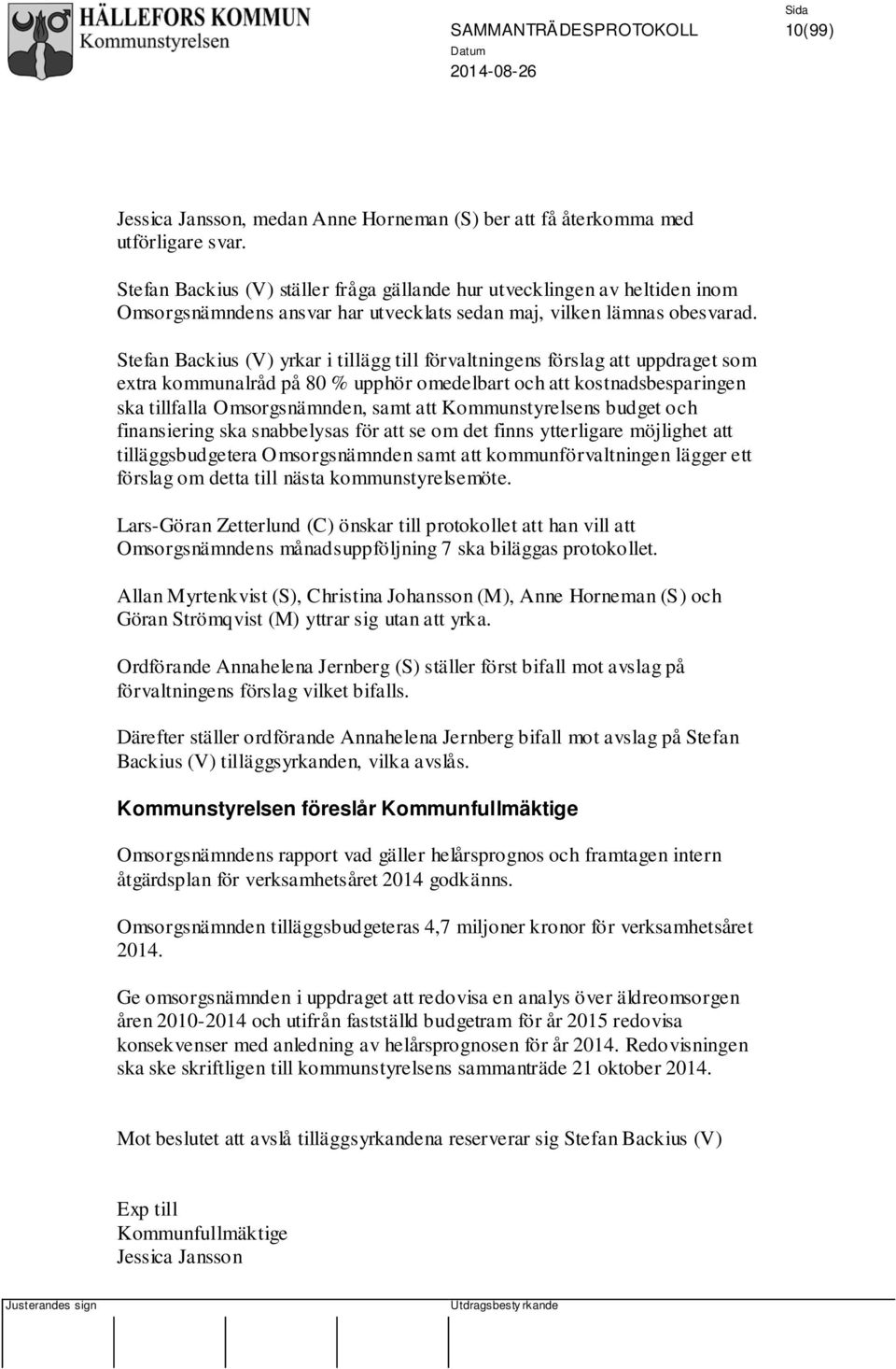 Stefan Backius (V) yrkar i tillägg till förvaltningens förslag att uppdraget som extra kommunalråd på 80 % upphör omedelbart och att kostnadsbesparingen ska tillfalla Omsorgsnämnden, samt att