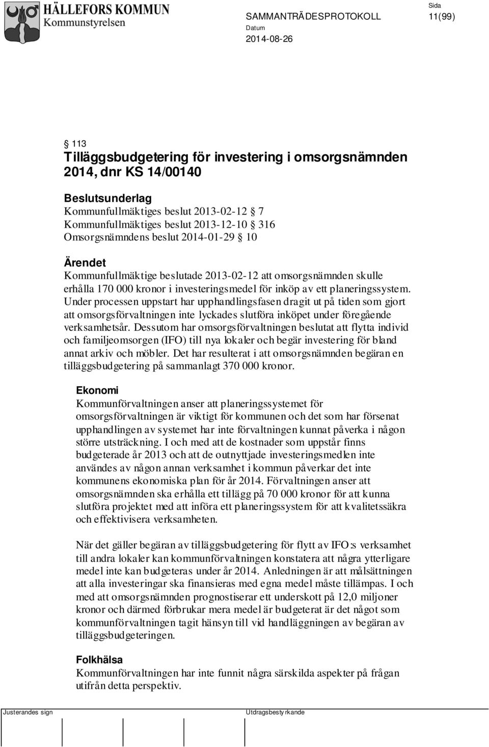 Under processen uppstart har upphandlingsfasen dragit ut på tiden som gjort att omsorgsförvaltningen inte lyckades slutföra inköpet under föregående verksamhetsår.