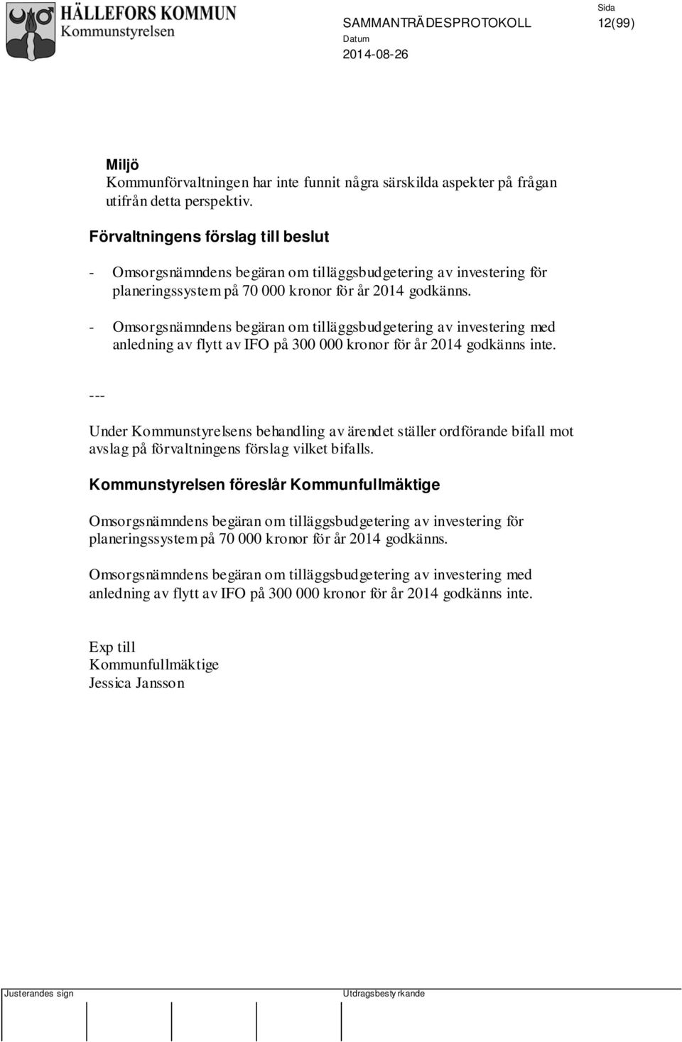 - Omsorgsnämndens begäran om tilläggsbudgetering av investering med anledning av flytt av IFO på 300 000 kronor för år 2014 godkänns inte.