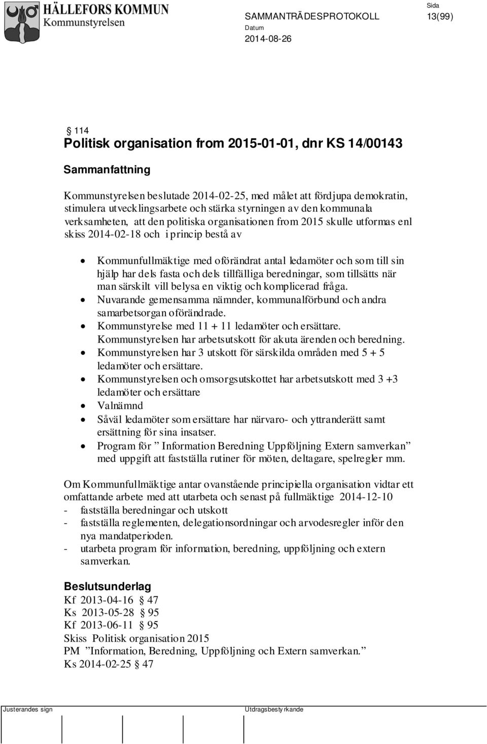 som till sin hjälp har dels fasta och dels tillfälliga beredningar, som tillsätts när man särskilt vill belysa en viktig och komplicerad fråga.