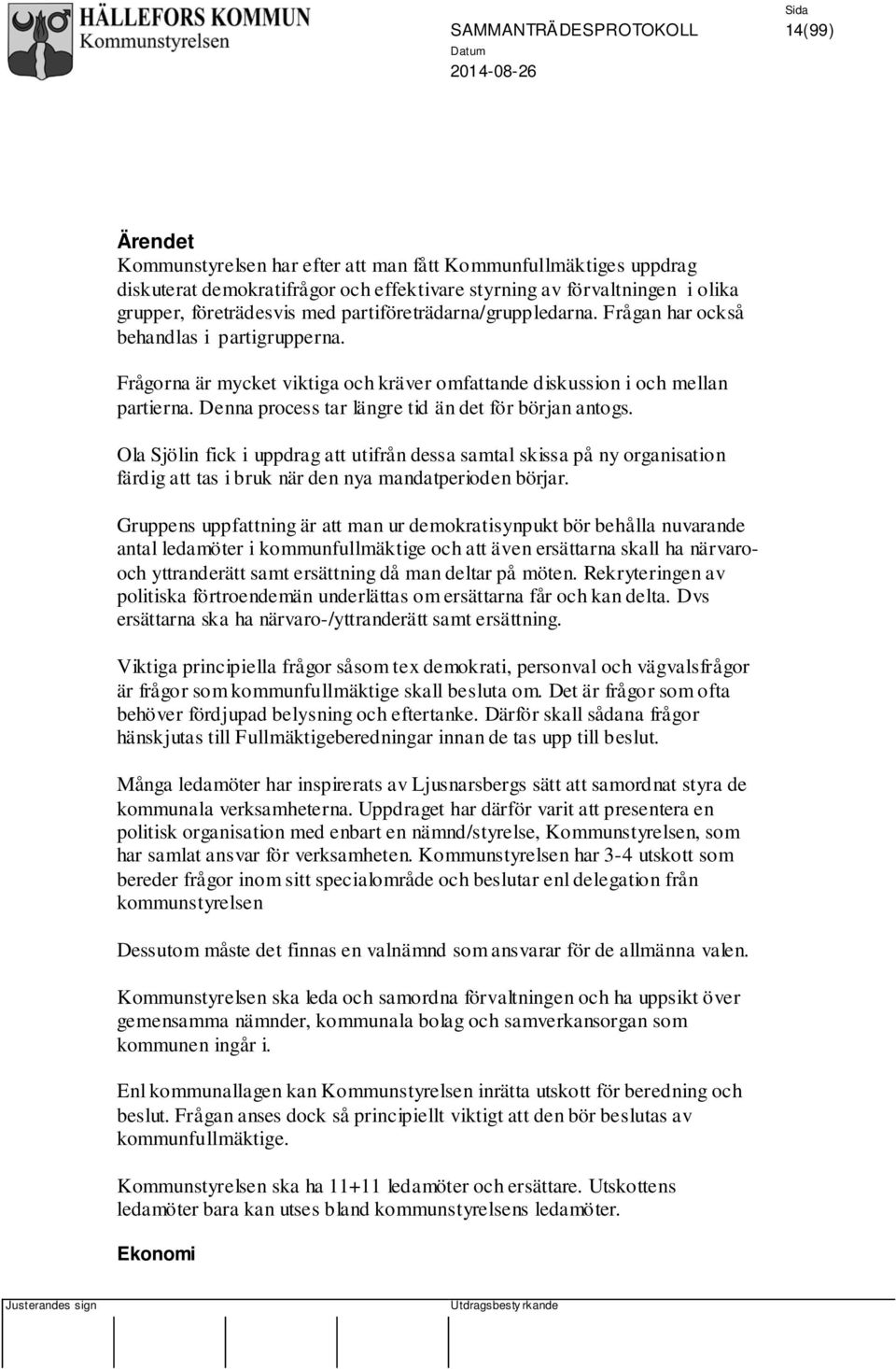 Denna process tar längre tid än det för början antogs. Ola Sjölin fick i uppdrag att utifrån dessa samtal skissa på ny organisation färdig att tas i bruk när den nya mandatperioden börjar.