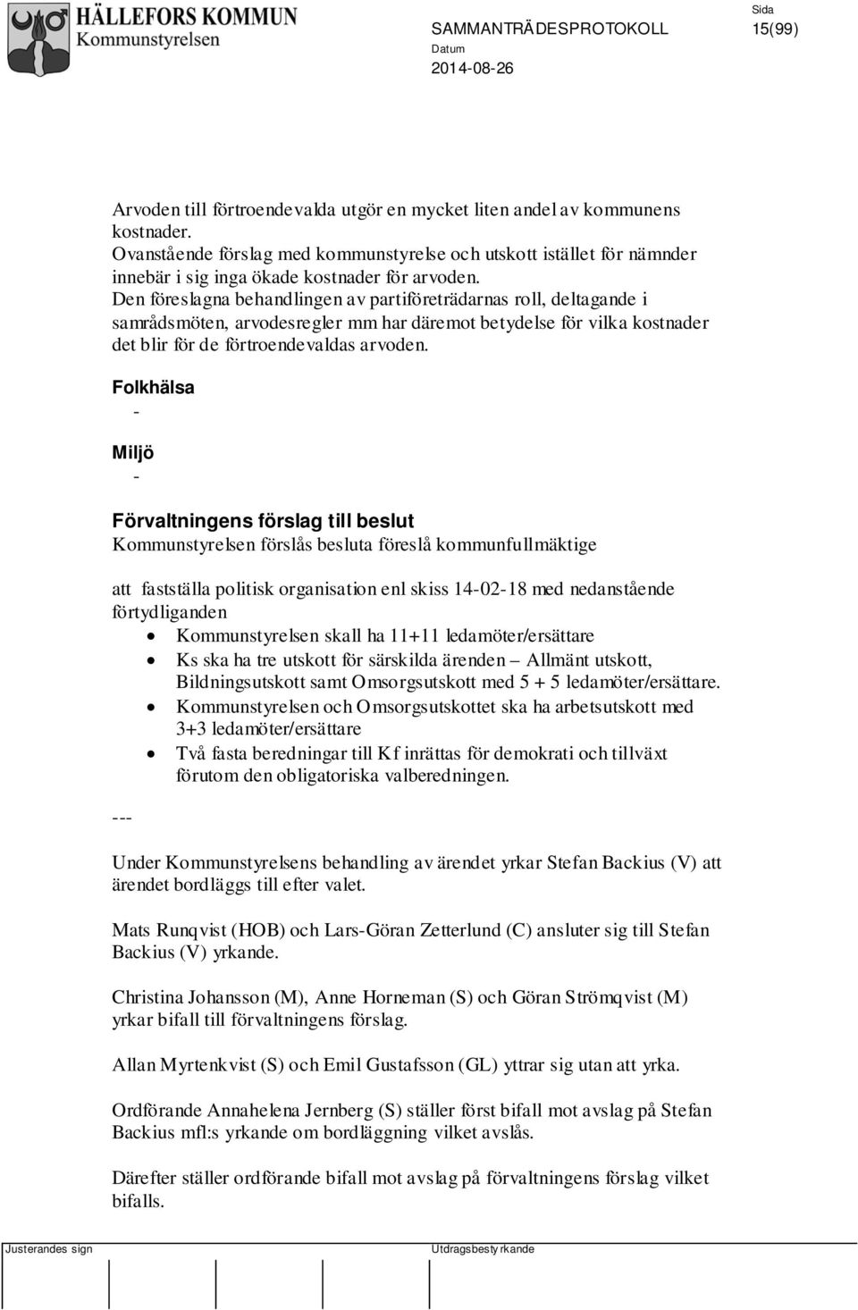 Den föreslagna behandlingen av partiföreträdarnas roll, deltagande i samrådsmöten, arvodesregler mm har däremot betydelse för vilka kostnader det blir för de förtroendevaldas arvoden.