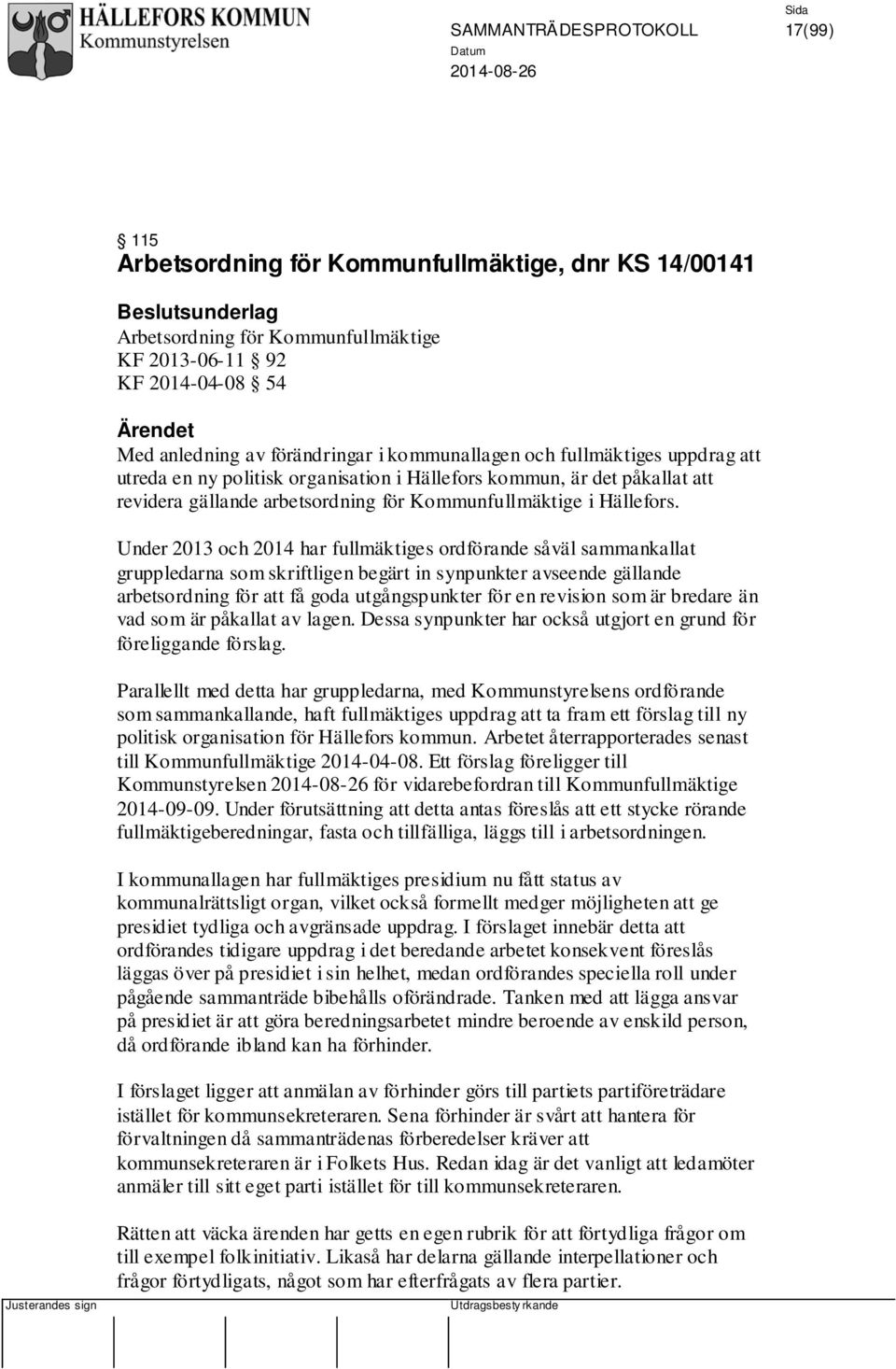 Under 2013 och 2014 har fullmäktiges ordförande såväl sammankallat gruppledarna som skriftligen begärt in synpunkter avseende gällande arbetsordning för att få goda utgångspunkter för en revision som