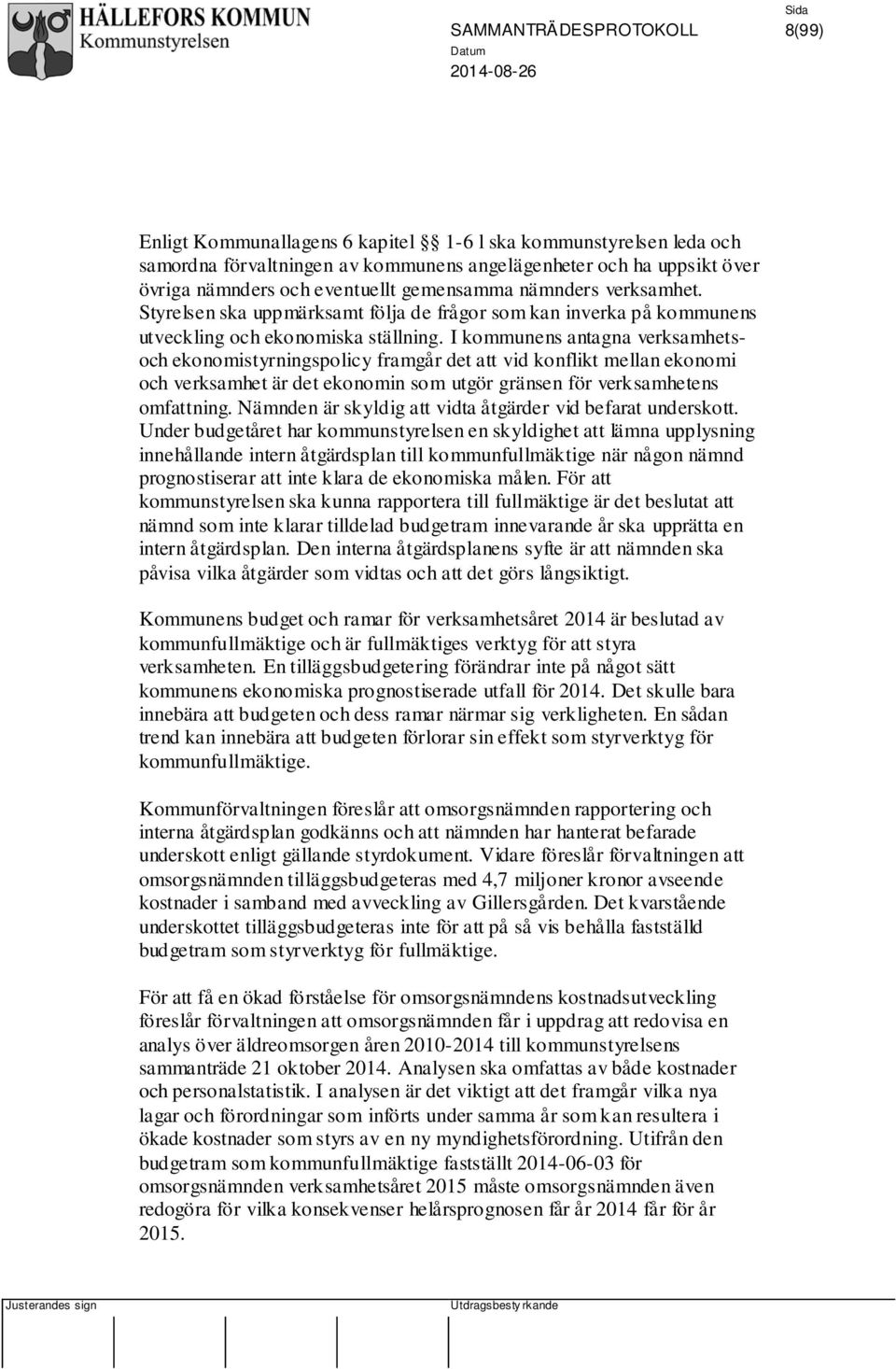 I kommunens antagna verksamhetsoch ekonomistyrningspolicy framgår det att vid konflikt mellan ekonomi och verksamhet är det ekonomin som utgör gränsen för verksamhetens omfattning.
