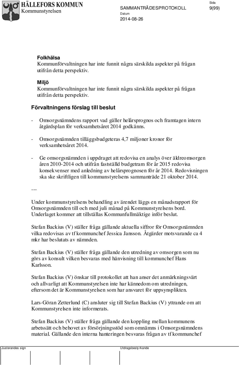 Förvaltningens förslag till beslut - Omsorgsnämndens rapport vad gäller helårsprognos och framtagen intern åtgärdsplan för verksamhetsåret 2014 godkänns.