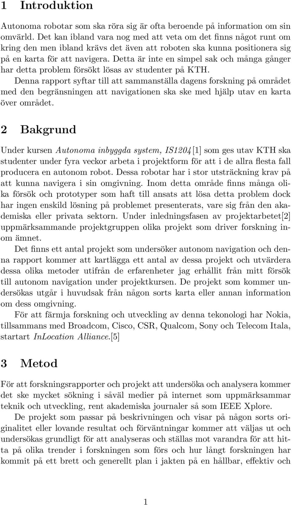 Detta är inte en simpel sak och många gånger har detta problem försökt lösas av studenter på KTH.