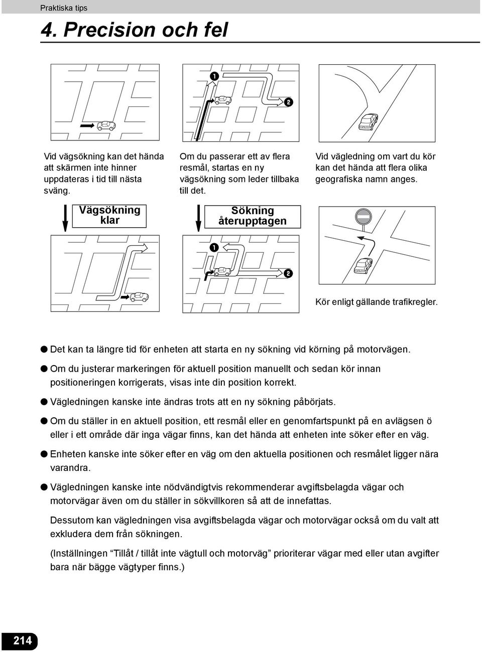 Sökning återupptagen Vid vägledning om vart du kör kan det hända att flera olika geografiska namn anges. Kör enligt gällande trafikregler.