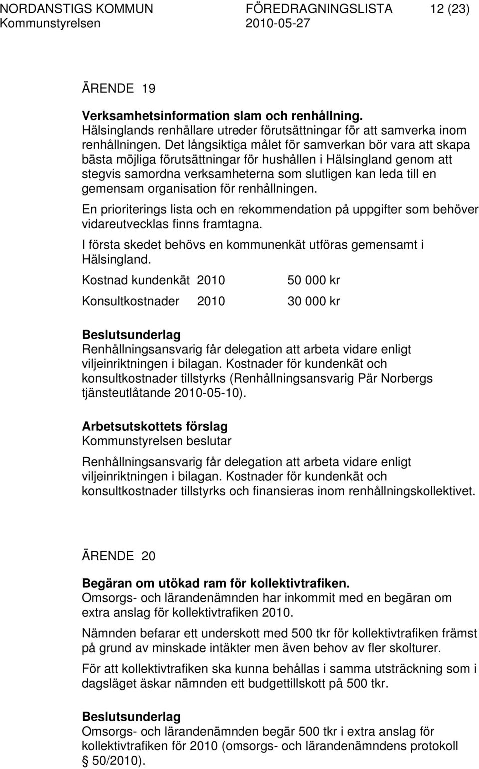 organisation för renhållningen. En prioriterings lista och en rekommendation på uppgifter som behöver vidareutvecklas finns framtagna.