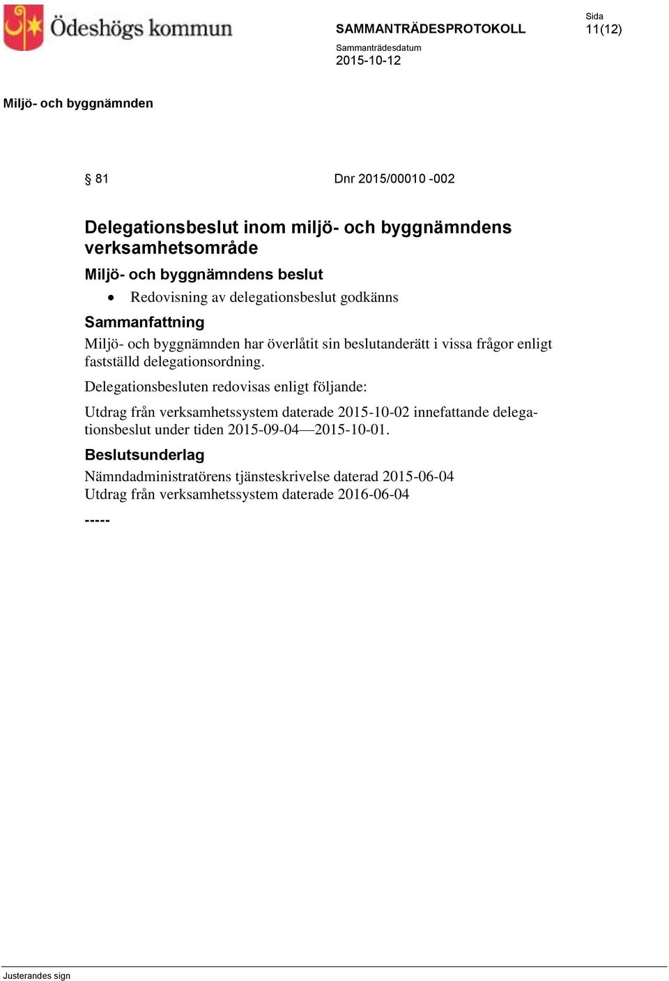 Delegationsbesluten redovisas enligt följande: Utdrag från verksamhetssystem daterade 2015-10-02 innefattande delegationsbeslut