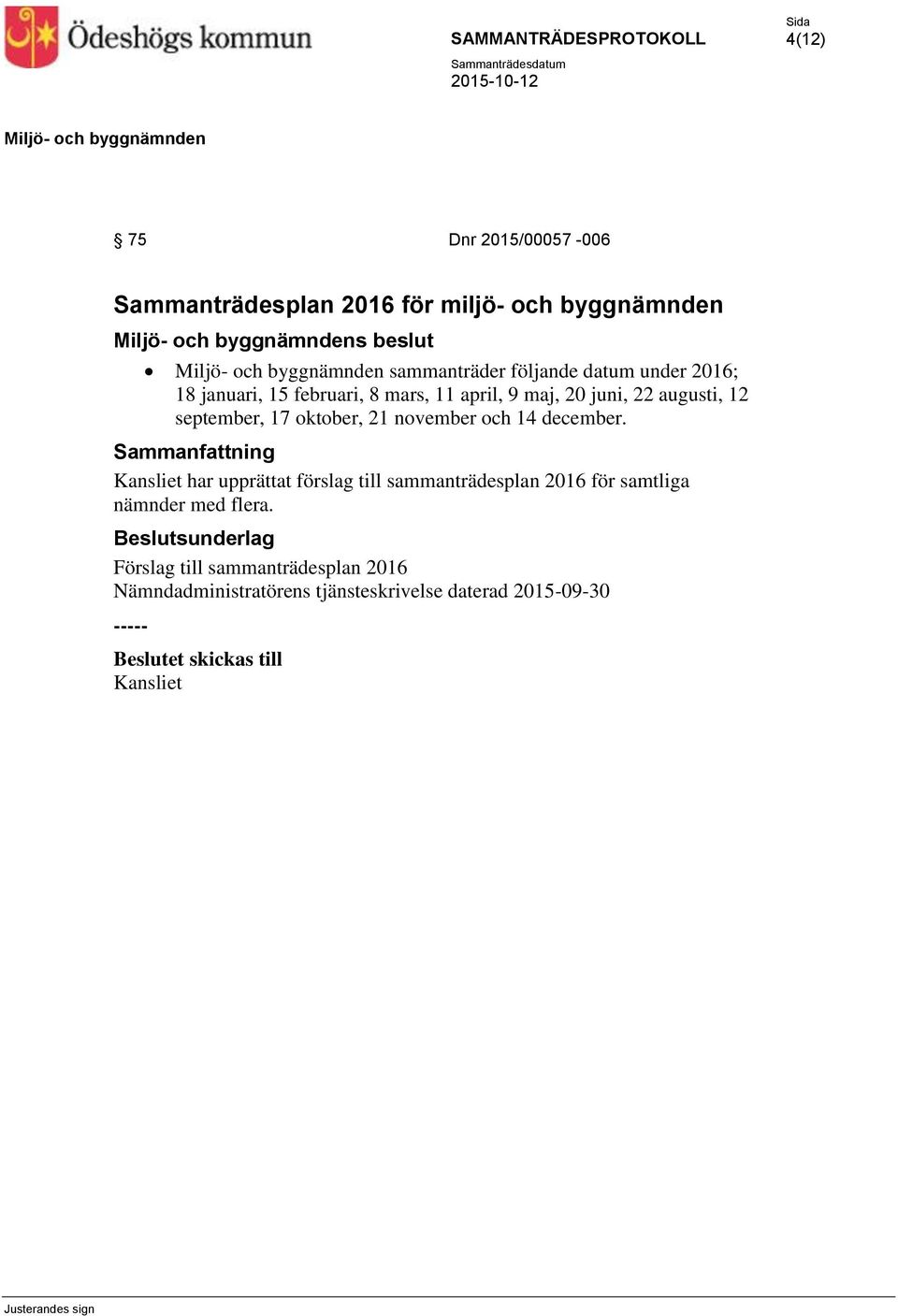 december. Sammanfattning Kansliet har upprättat förslag till sammanträdesplan 2016 för samtliga nämnder med flera.