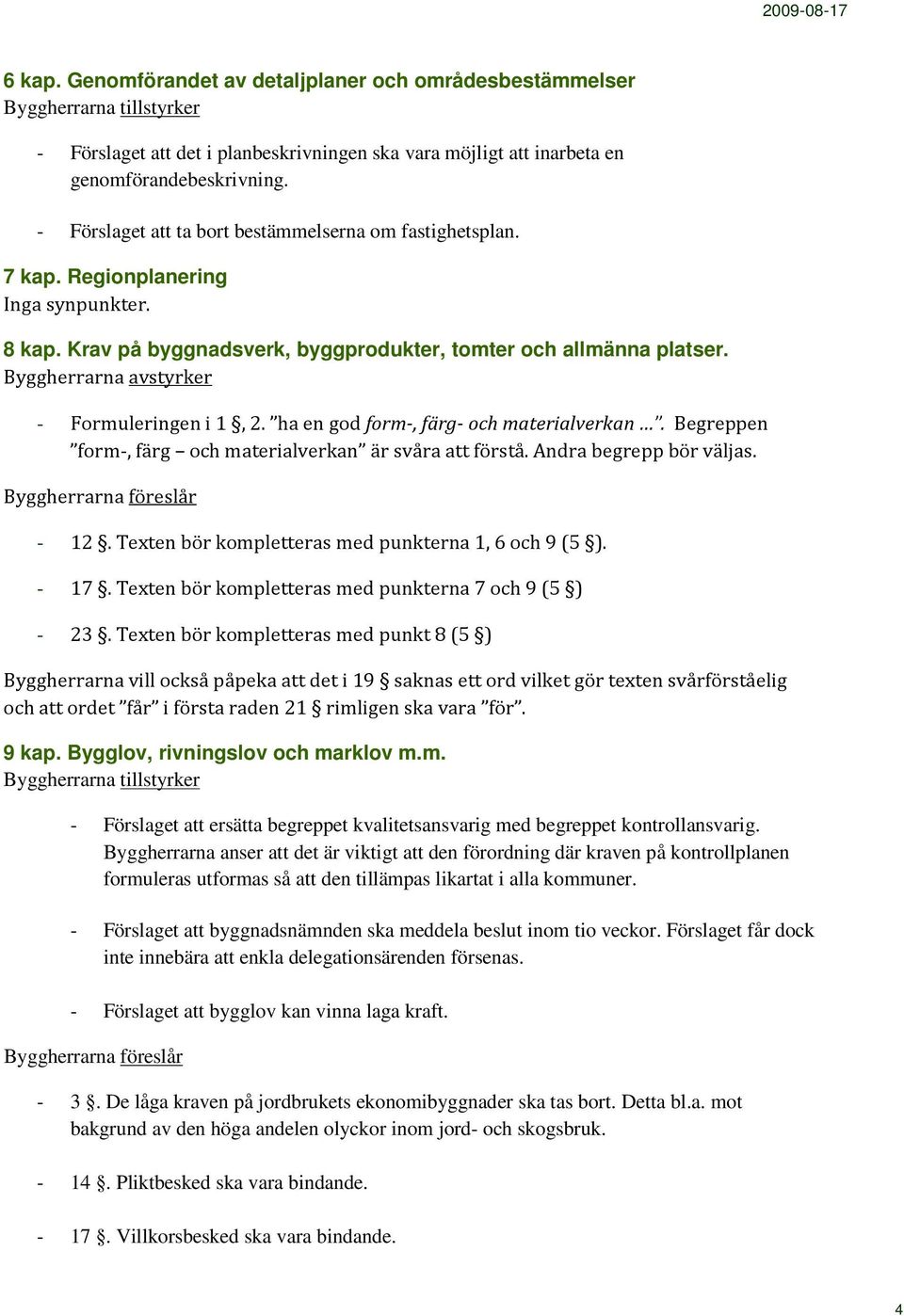 ha en god form-, färg- och materialverkan. Begreppen form-, färg och materialverkan är svåra att förstå. Andra begrepp bör väljas. - 12. Texten bör kompletteras med punkterna 1, 6 och 9 (5 ). - 17.