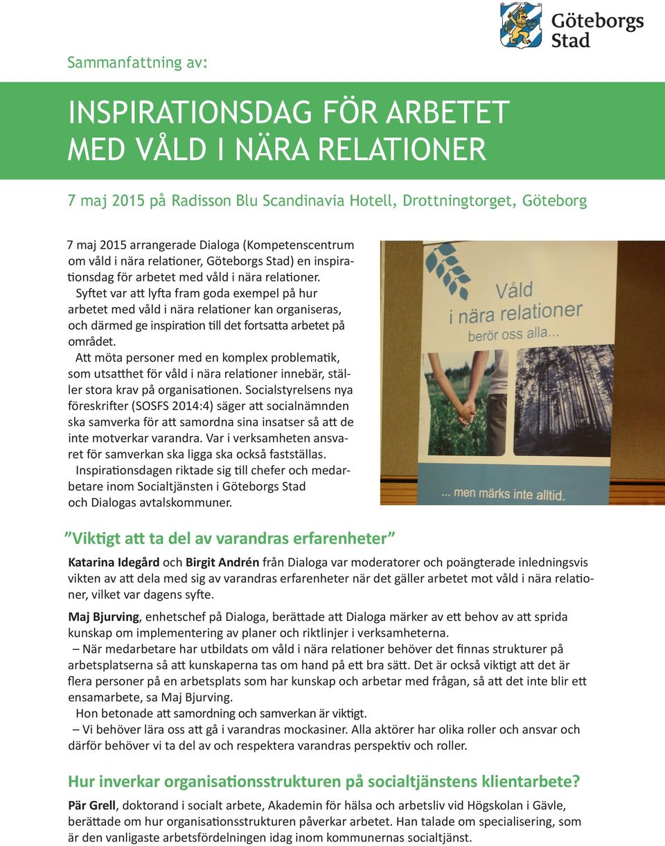Syftet var att lyfta fram goda exempel på hur arbetet med våld i nära relationer kan organiseras, och därmed ge inspiration till det fortsatta arbetet på området.