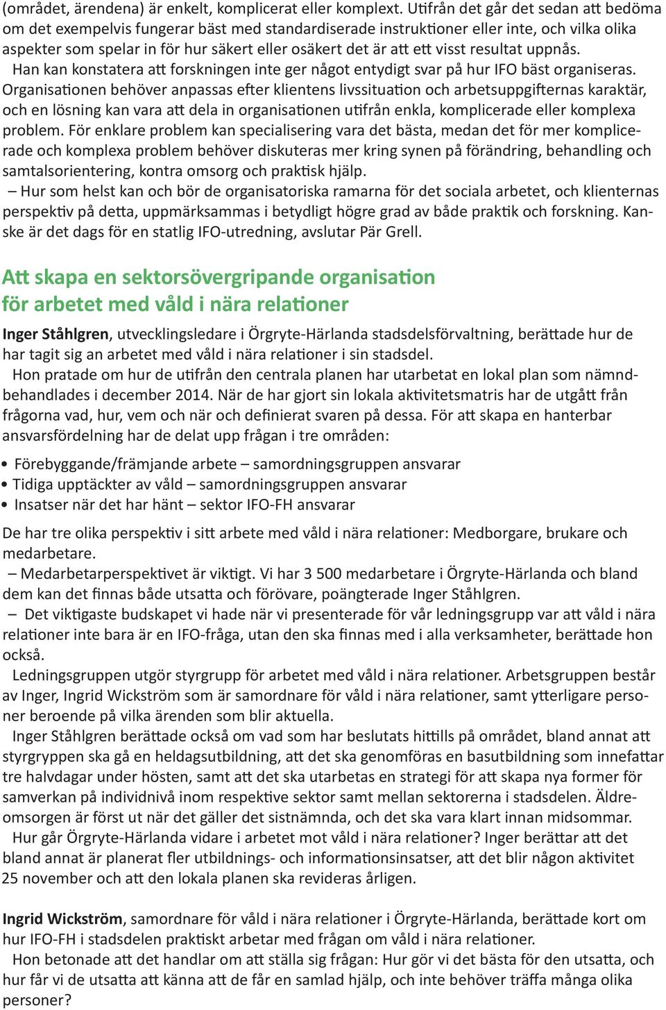 visst resultat uppnås. Han kan konstatera att forskningen inte ger något entydigt svar på hur IFO bäst organiseras.