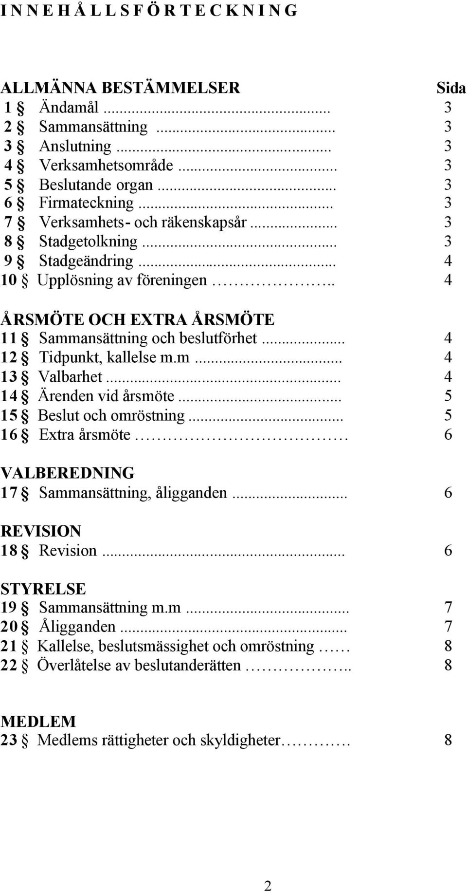 .. 4 12 Tidpunkt, kallelse m.m... 4 13 Valbarhet... 4 14 Ärenden vid årsmöte... 5 15 Beslut och omröstning... 5 16 Extra årsmöte 6 VALBEREDNING 17 Sammansättning, åligganden.