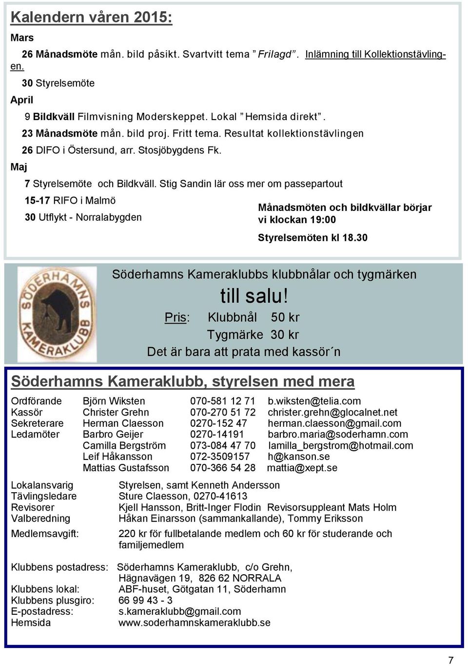 Stig Sandin lär oss mer om passepartout 15-17 RIFO i Malmö 30 Utflykt - Norralabygden Söderhamns Kameraklubb, styrelsen med mera Ordförande Björn Wiksten 070-581 12 71 b.wiksten@telia.