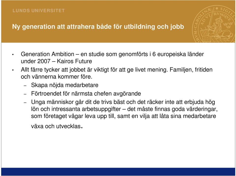 Skapa nöjda medarbetare Förtroendet för närmsta chefen avgörande Unga människor går dit de trivs bäst och det räcker inte att erbjuda hög lön