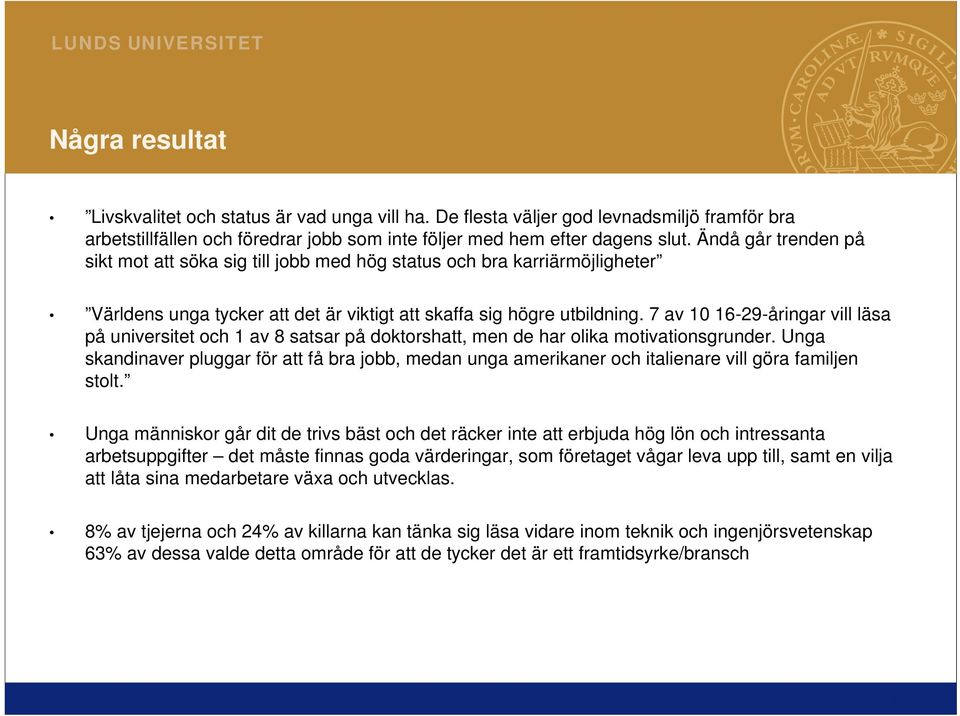 7 av 10 16-29-åringar vill läsa på universitet och 1 av 8 satsar på doktorshatt, men de har olika motivationsgrunder.