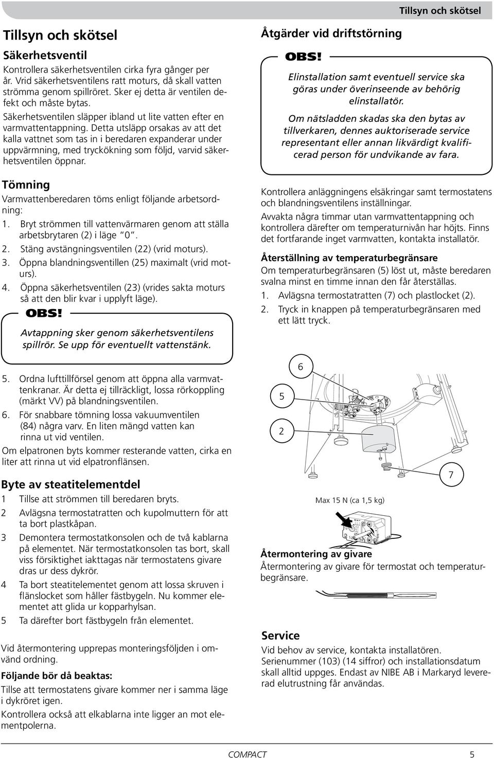 Detta utsläpp orsakas av att det kalla vattnet som tas in i beredaren expanderar under uppvärmning, med tryckökning som följd, varvid säkerhetsventilen öppnar.