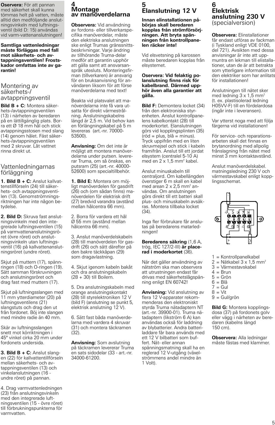 Montering av säkerhets-/ avtappningsventil Bild B + C: Montera säkerhets-/avtappningsventilen (13) i närheten av beredaren på en lättillgänglig plats.