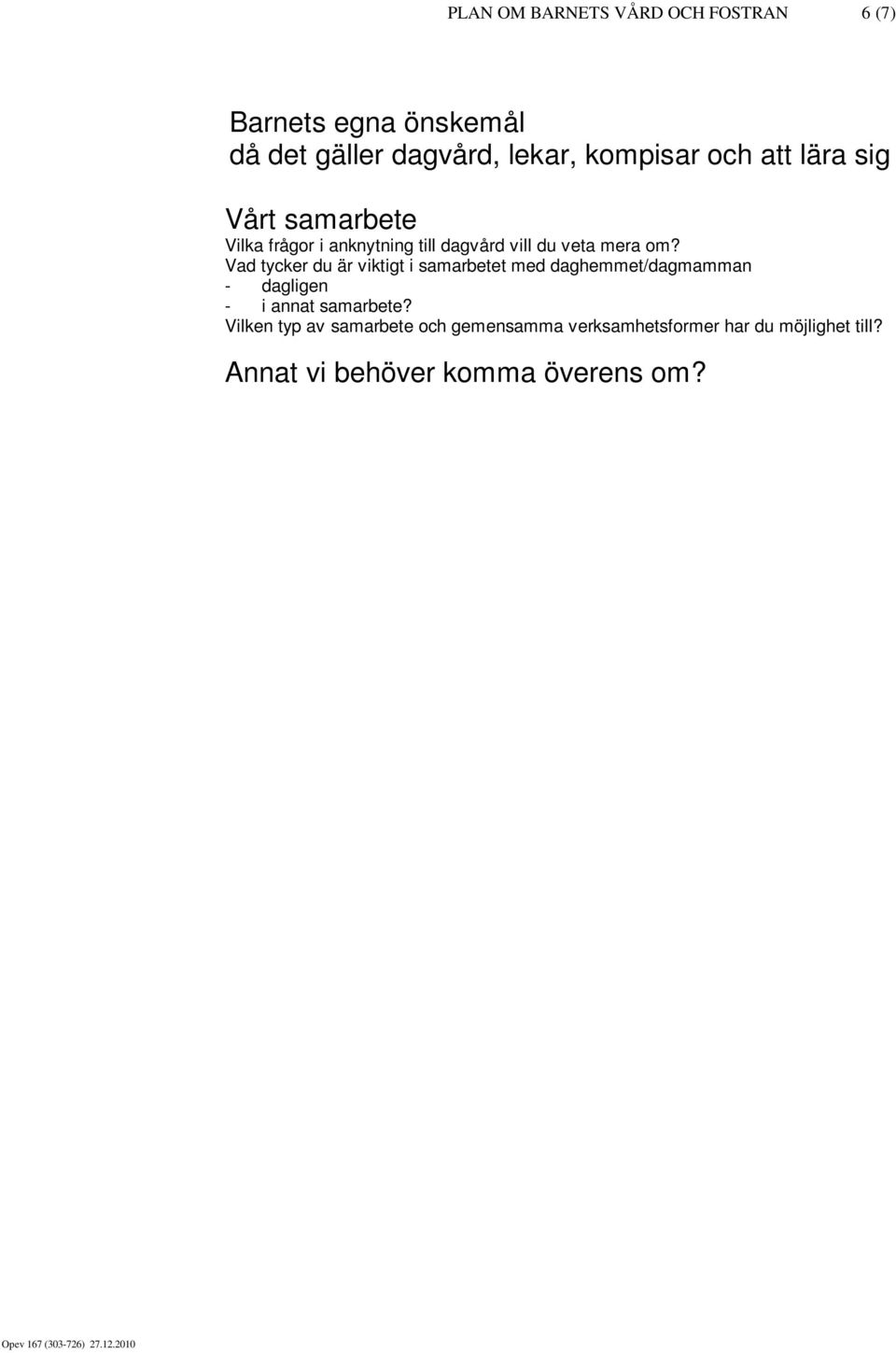 Vad tycker du är viktigt i samarbetet med daghemmet/dagmamman - dagligen - i annat samarbete?