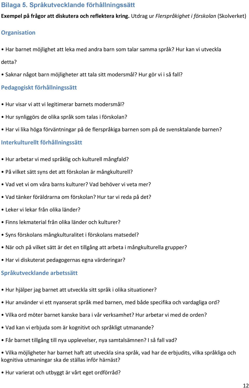 Saknar något barn möjligheter att tala sitt modersmål? Hur gör vi i så fall? Pedagogiskt förhållningssätt Hur visar vi att vi legitimerar barnets modersmål?