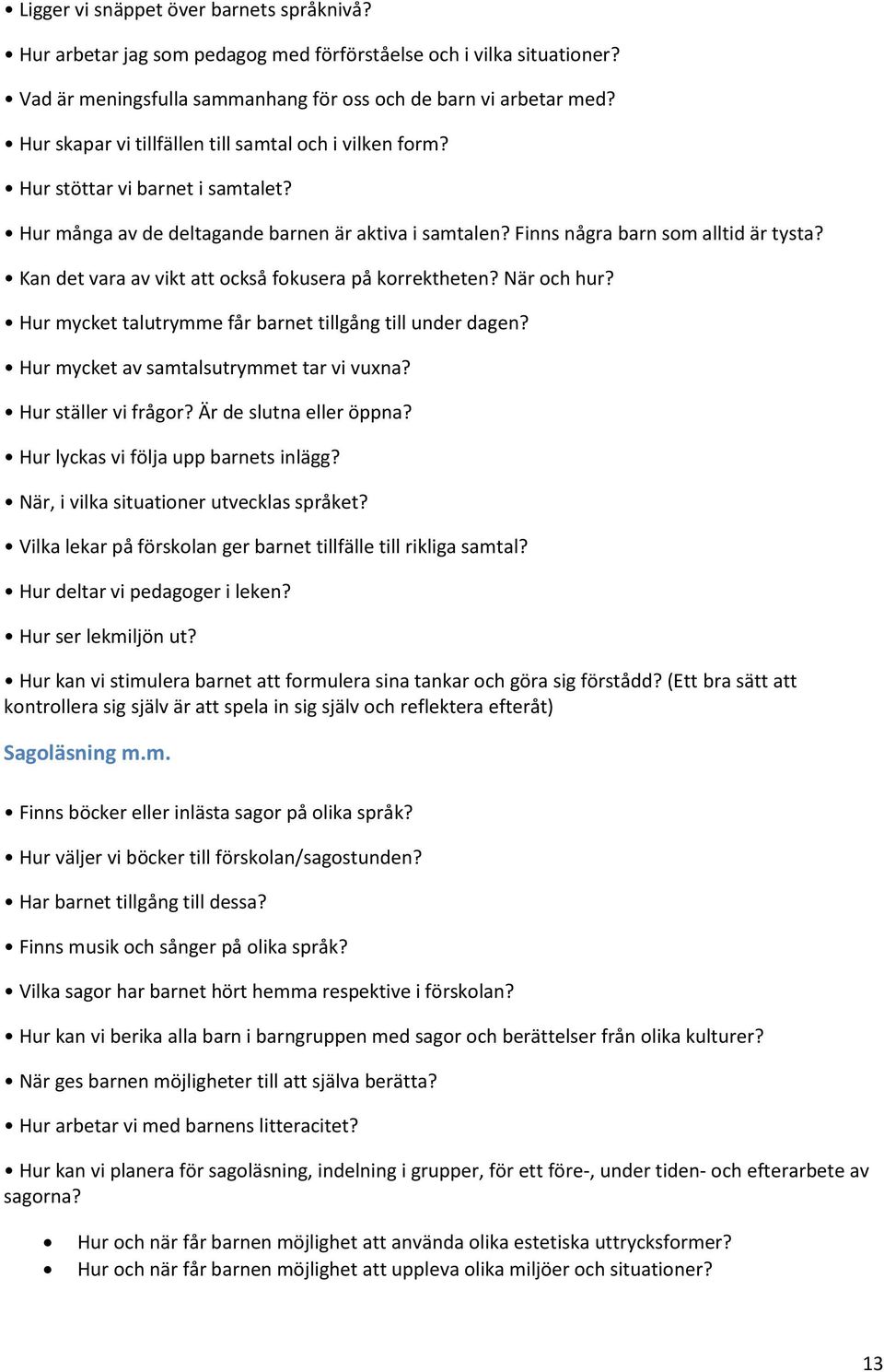 Kan det vara av vikt att också fokusera på korrektheten? När och hur? Hur mycket talutrymme får barnet tillgång till under dagen? Hur mycket av samtalsutrymmet tar vi vuxna? Hur ställer vi frågor?