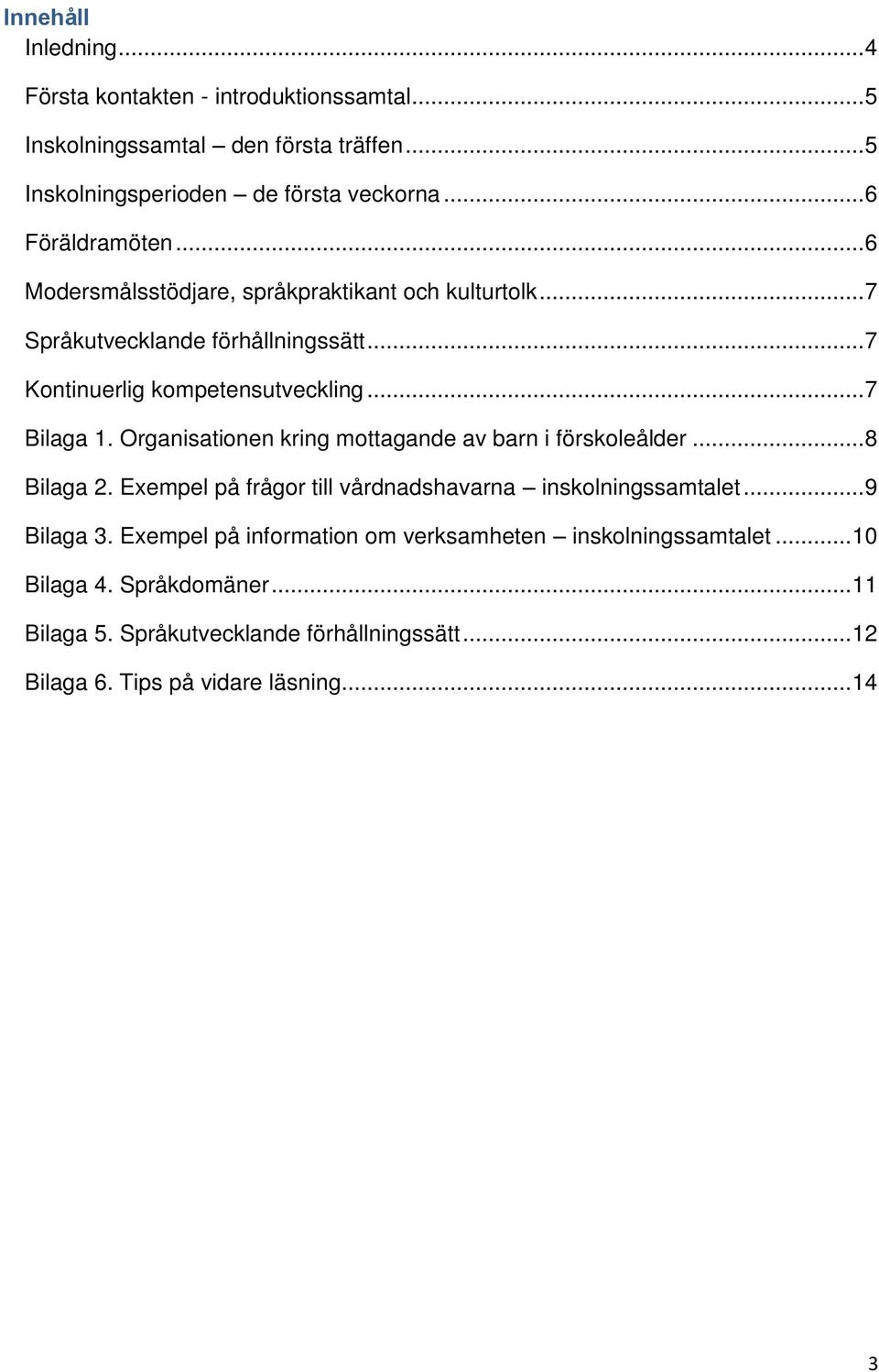 .. 7 Bilaga 1. Organisationen kring mottagande av barn i förskoleålder... 8 Bilaga 2. Exempel på frågor till vårdnadshavarna inskolningssamtalet... 9 Bilaga 3.