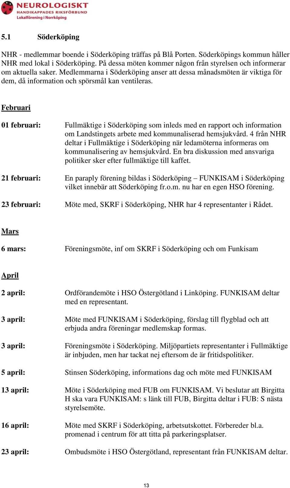 Februari 01 februari: Fullmäktige i Söderköping som inleds med en rapport och information om Landstingets arbete med kommunaliserad hemsjukvård.