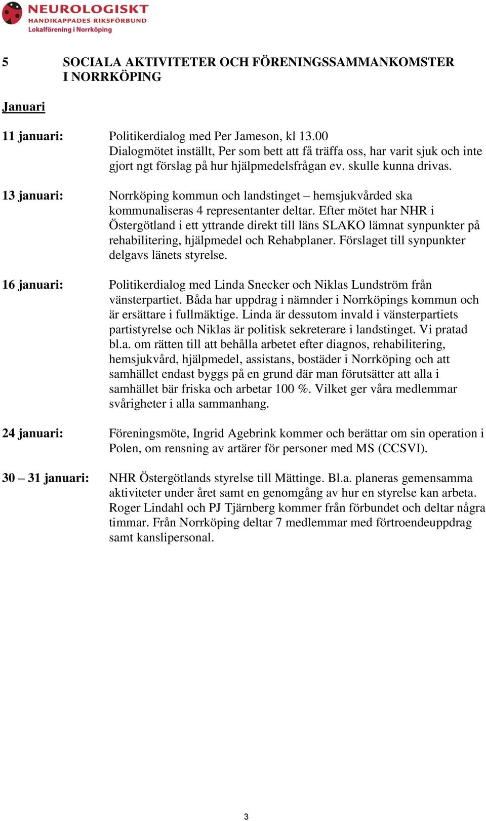 13 januari: Norrköping kommun och landstinget hemsjukvårded ska kommunaliseras 4 representanter deltar.